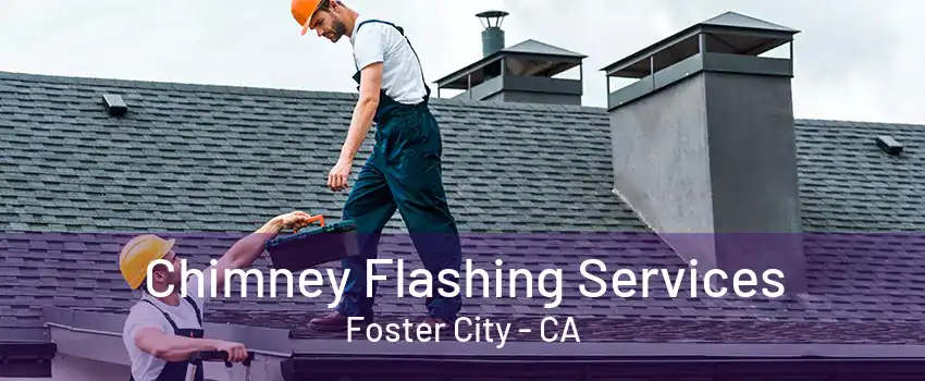 Chimney Flashing Services Foster City - CA