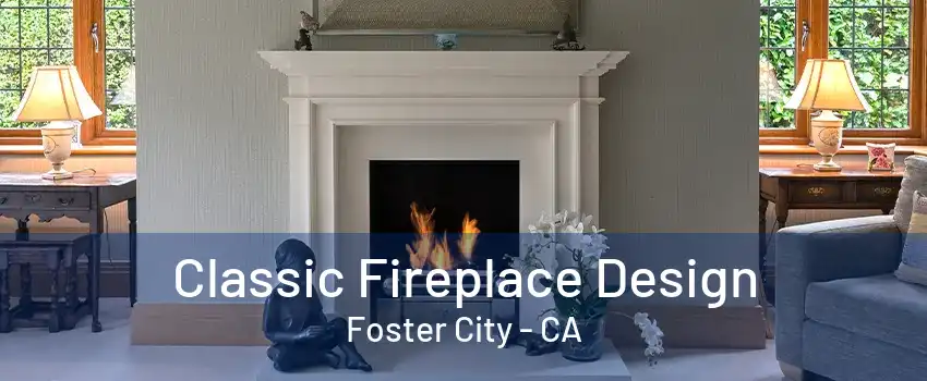 Classic Fireplace Design Foster City - CA