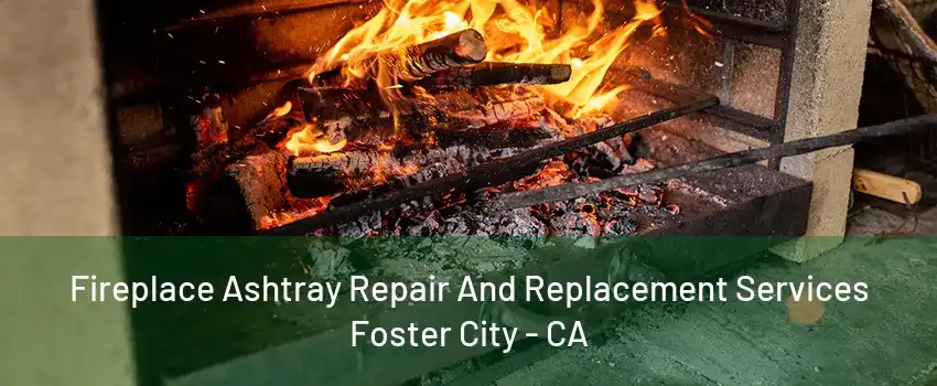 Fireplace Ashtray Repair And Replacement Services Foster City - CA