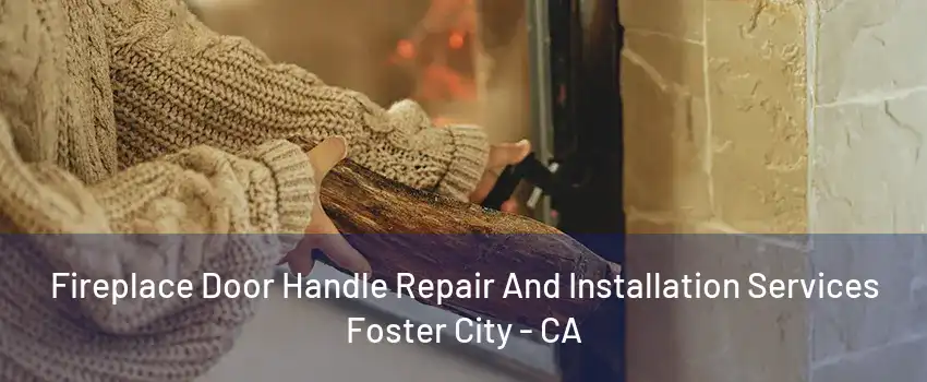 Fireplace Door Handle Repair And Installation Services Foster City - CA