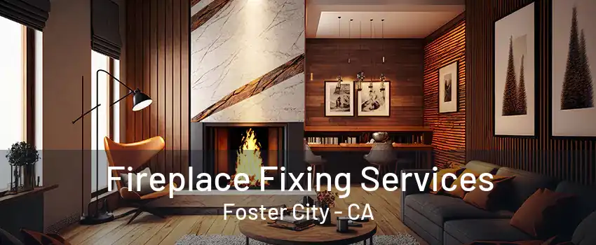 Fireplace Fixing Services Foster City - CA