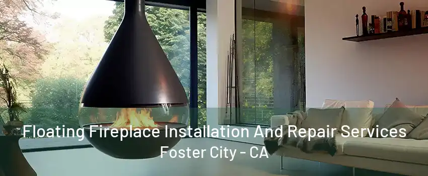 Floating Fireplace Installation And Repair Services Foster City - CA