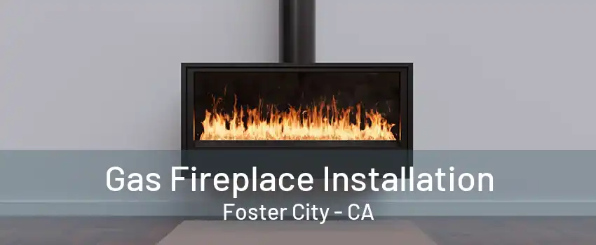 Gas Fireplace Installation Foster City - CA