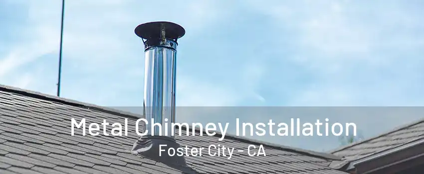 Metal Chimney Installation Foster City - CA