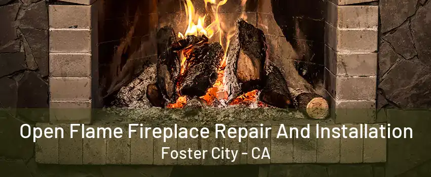 Open Flame Fireplace Repair And Installation Foster City - CA