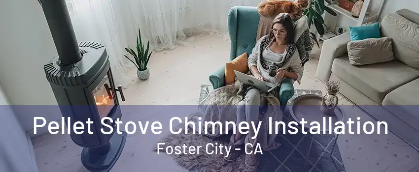 Pellet Stove Chimney Installation Foster City - CA