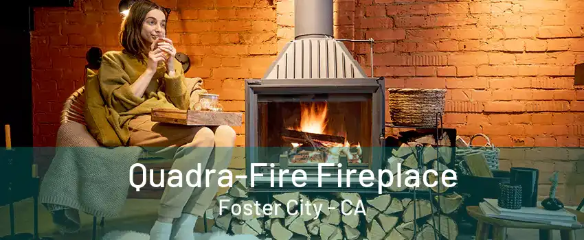 Quadra-Fire Fireplace Foster City - CA