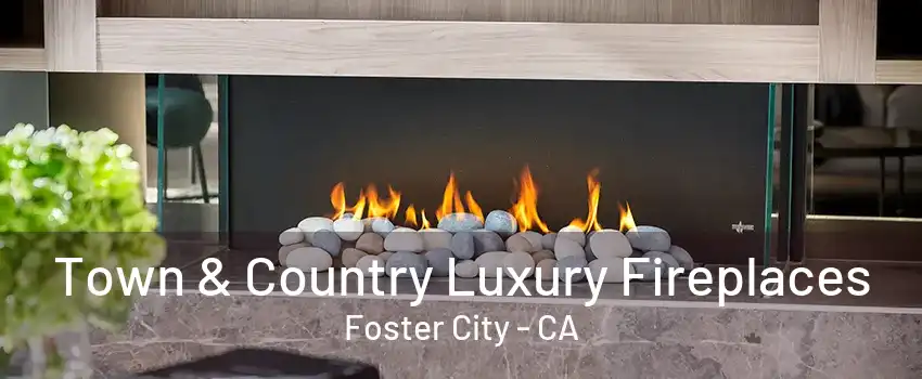 Town & Country Luxury Fireplaces Foster City - CA