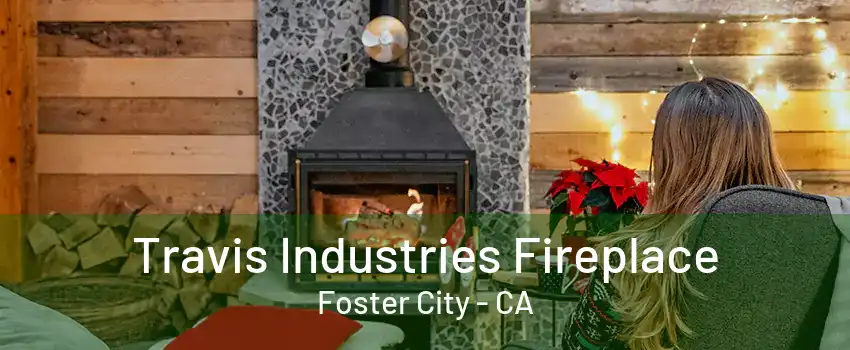 Travis Industries Fireplace Foster City - CA