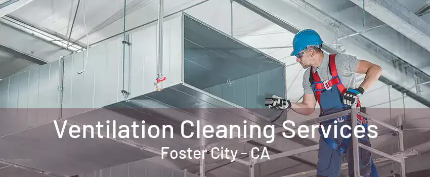 Ventilation Cleaning Services Foster City - CA