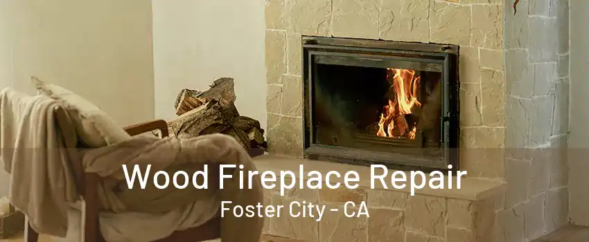 Wood Fireplace Repair Foster City - CA